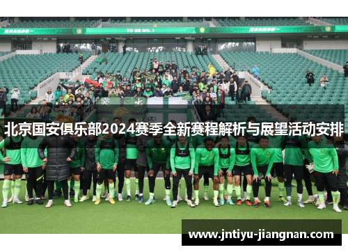 北京国安俱乐部2024赛季全新赛程解析与展望活动安排