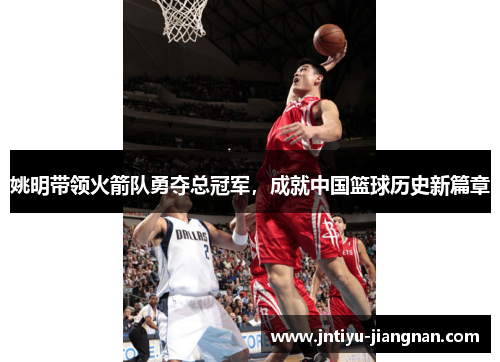 姚明带领火箭队勇夺总冠军，成就中国篮球历史新篇章