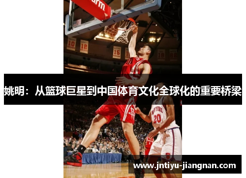 姚明：从篮球巨星到中国体育文化全球化的重要桥梁