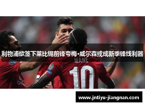 利物浦欲签下莱比锡前锋夸梅·威尔森或成新季锋线利器